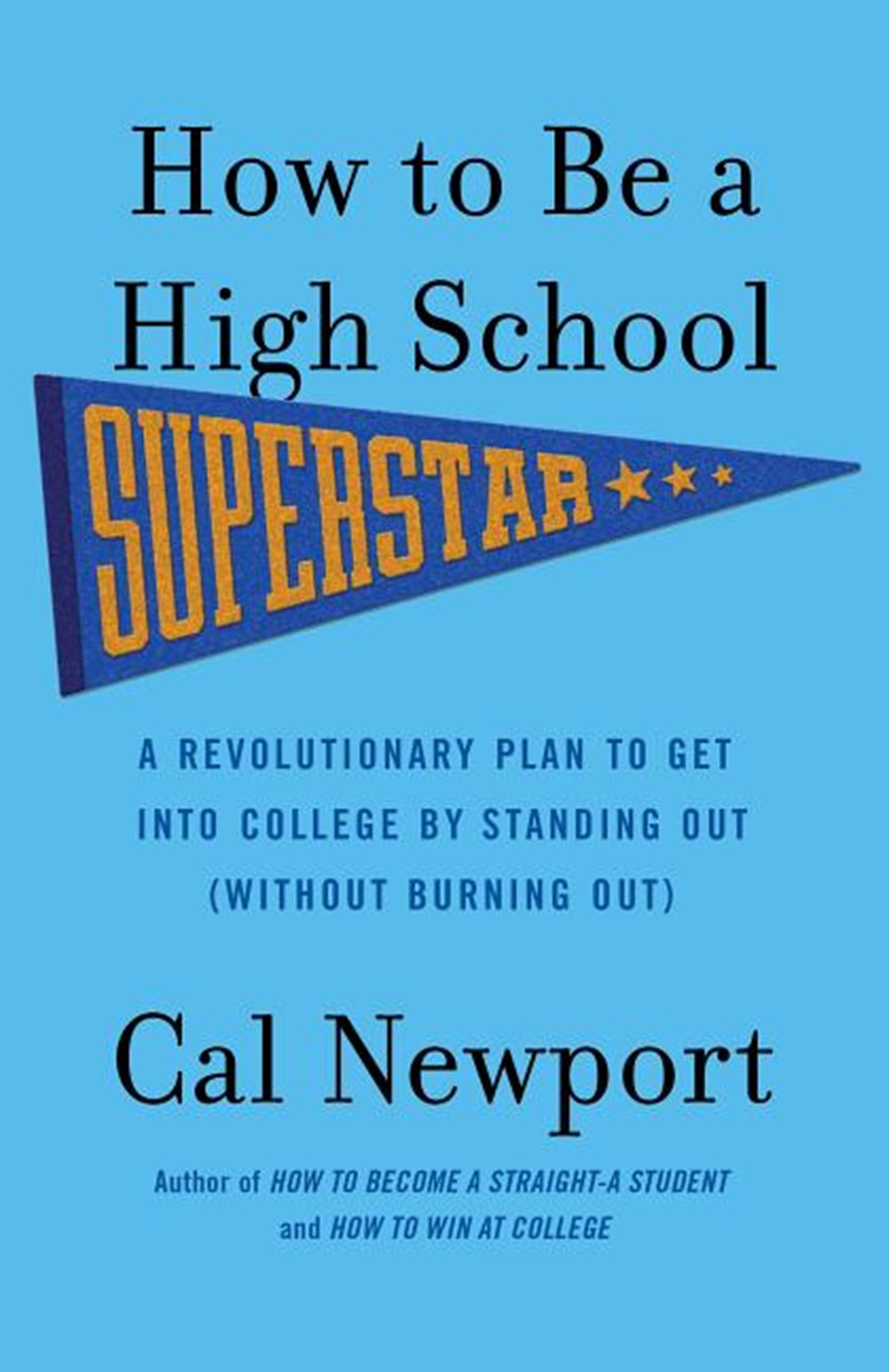 How to Be a High School Superstar: A Revolutionary Plan to Get Into College by Standing Out (Without