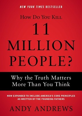  How Do You Kill 11 Million People?: Why the Truth Matters More Than You Think (Expanded)