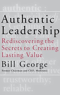  Authentic Leadership: Rediscovering the Secrets to Creating Lasting Value