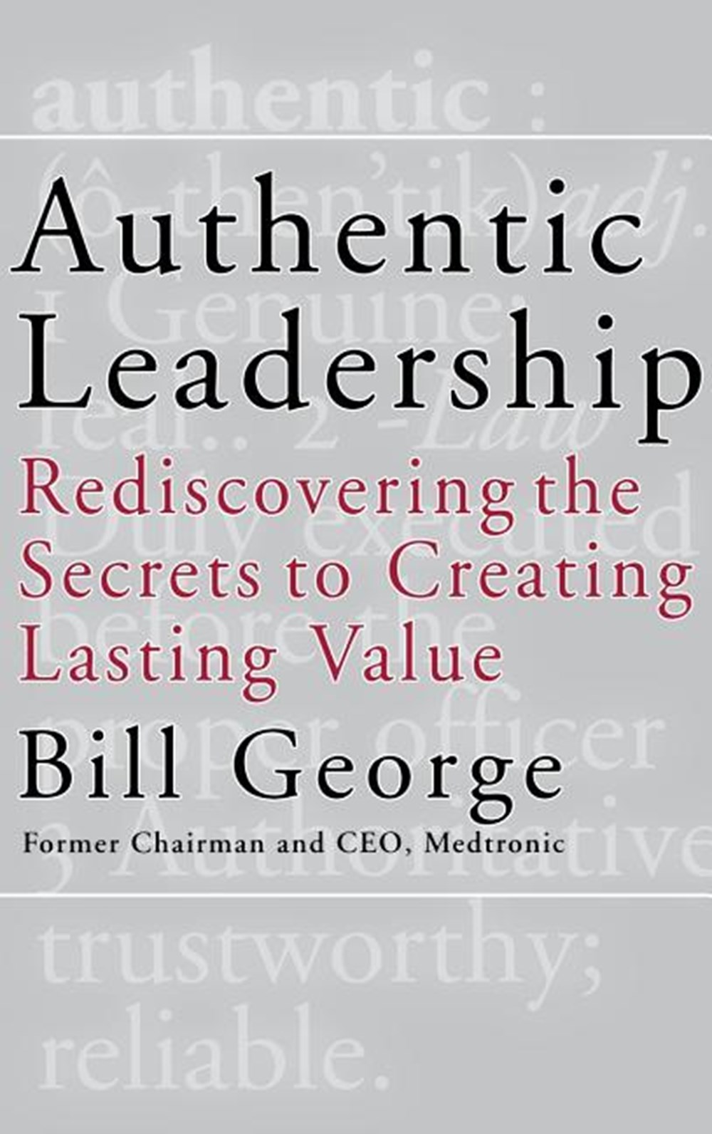 Authentic Leadership Rediscovering the Secrets to Creating Lasting Value