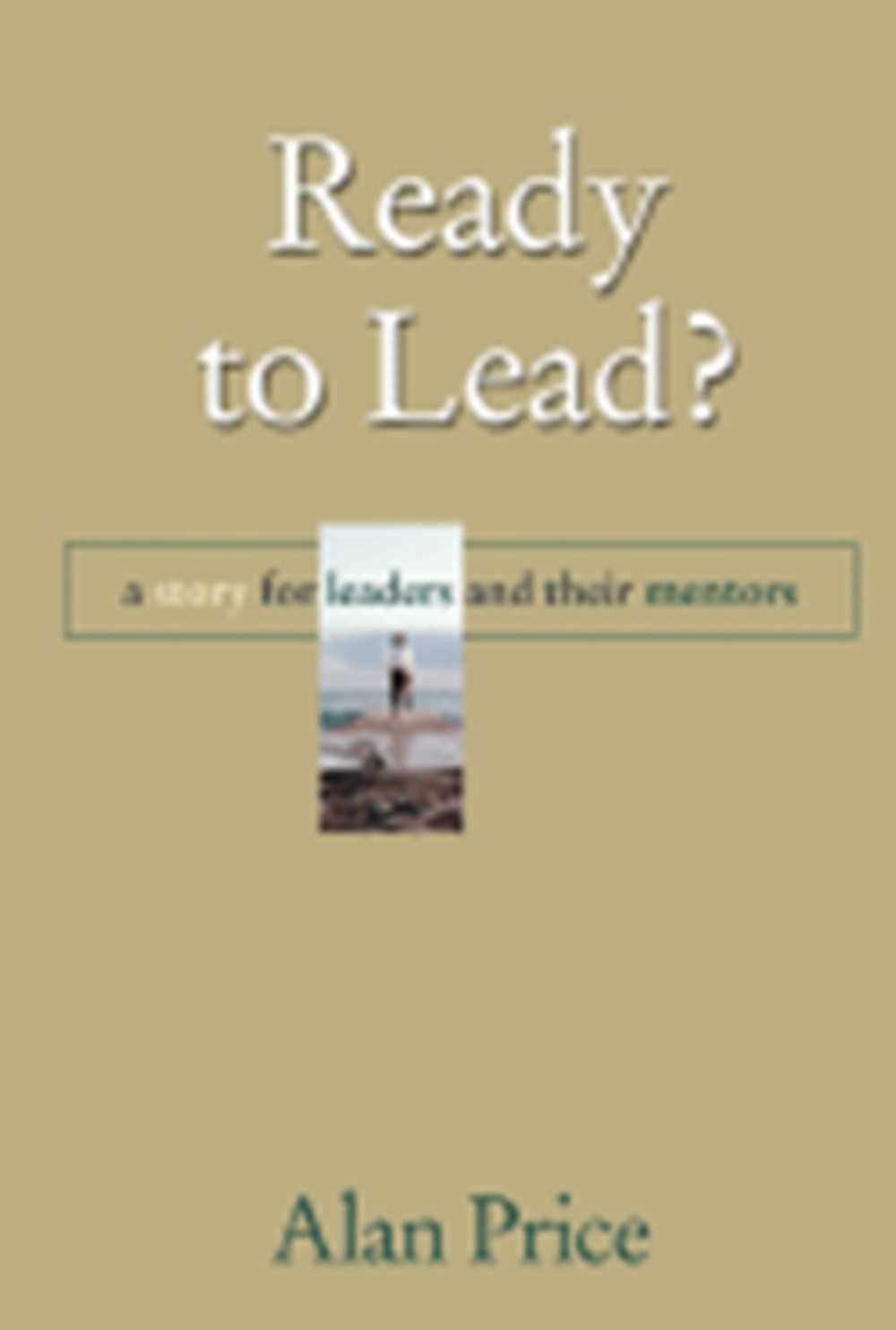 Ready to Lead?: A Story for Leaders and Their Mentors