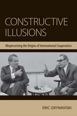  Constructive Illusions: Misperceiving the Origins of International Cooperation