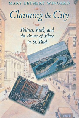 Claiming the City: Politics, Faith, and the Power of Place in St. Paul