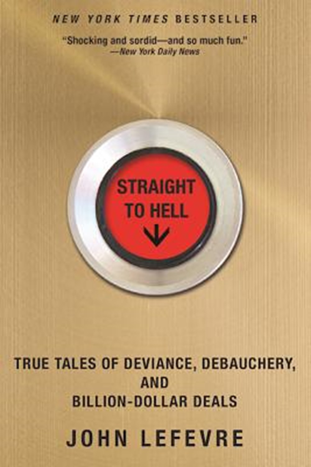 Straight to Hell True Tales of Deviance, Debauchery, and Billion-Dollar Deals