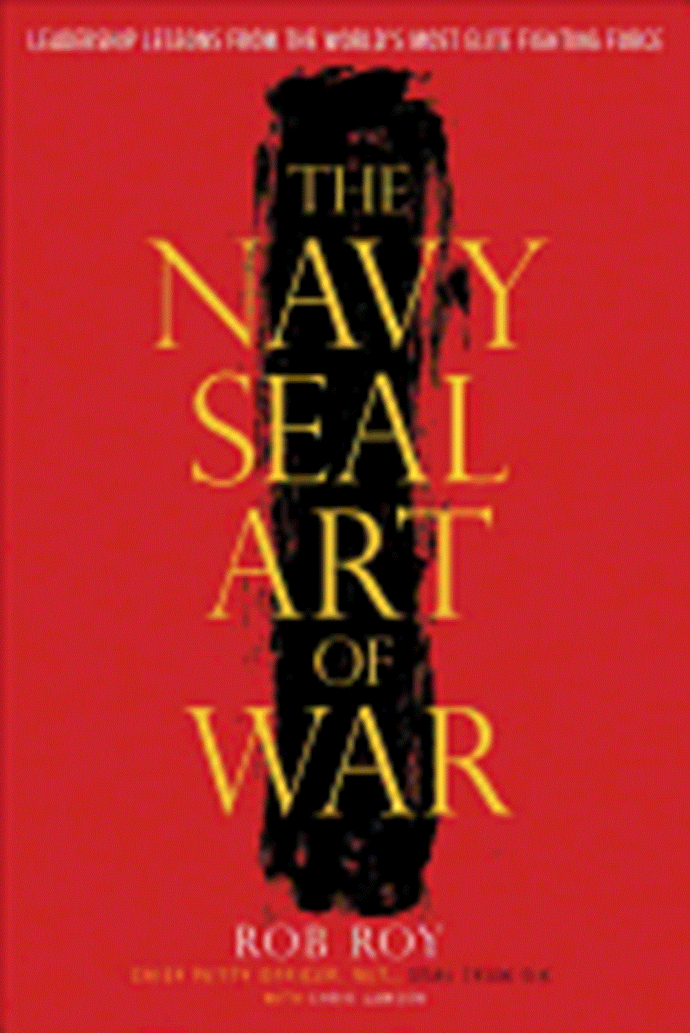 Navy Seal Art of War Leadership Lessons from the World's Most Elite Fighting Force