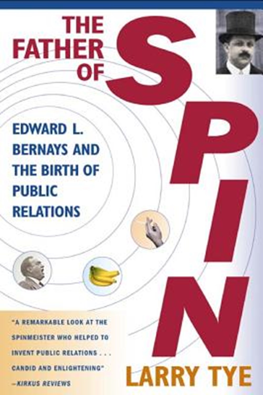 Father of Spin Edward L. Bernays and the Birth of Public Relations