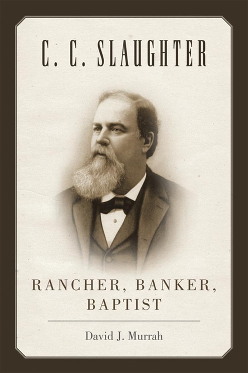 C.C. Slaughter Rancher, Banker, Baptist