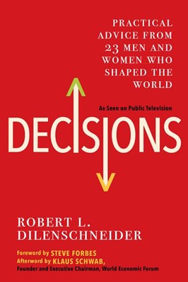  Decisions: Practical Advice from 23 Men and Women Who Shaped the World