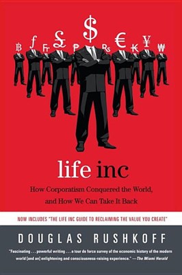  Life Inc: How Corporatism Conquered the World, and How We Can Take It Back