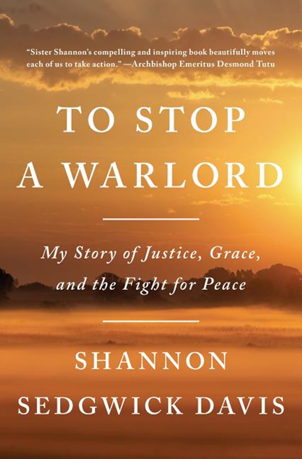 To Stop a Warlord My Story of Justice, Grace, and the Fight for Peace