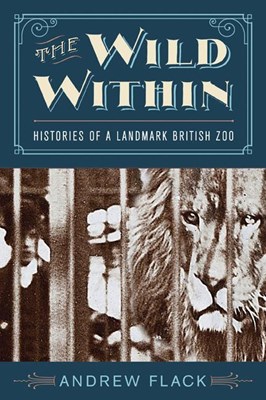 The Wild Within: Histories of a Landmark British Zoo