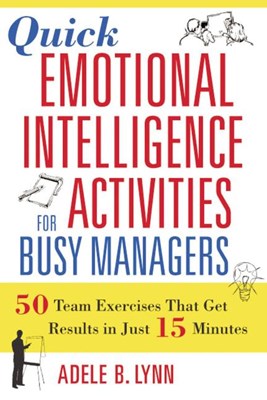  Quick Emotional Intelligence Activities for Busy Managers: 50 Team Exercises That Get Results in Just 15 Minutes (Special)