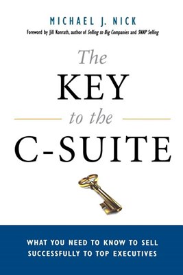 The Key to the C-Suite: What You Need to Know to Sell Successfully to Top Executives