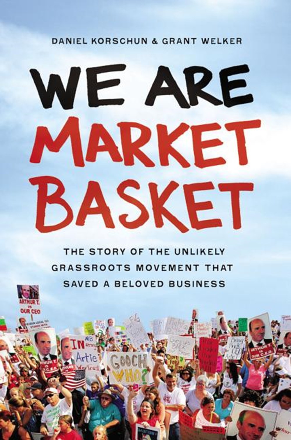 We Are Market Basket The Story of the Unlikely Grassroots Movement That Saved a Beloved Business