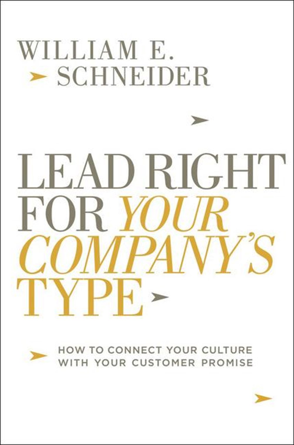 Lead Right for Your Company's Type How to Connect Your Culture with Your Customer Promise