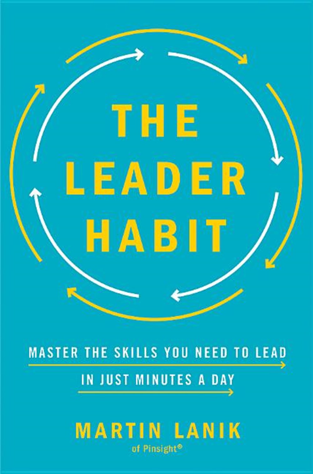 Leader Habit Master the Skills You Need to Lead--In Just Minutes a Day