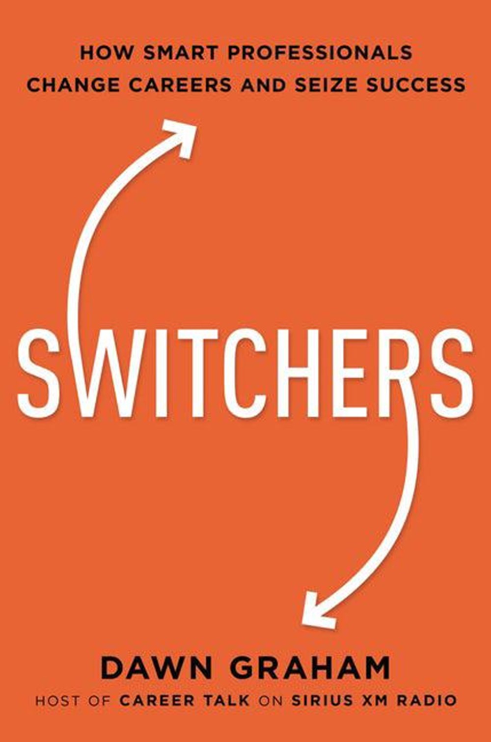 Switchers How Smart Professionals Change Careers -- And Seize Success