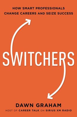  Switchers: How Smart Professionals Change Careers -- And Seize Success