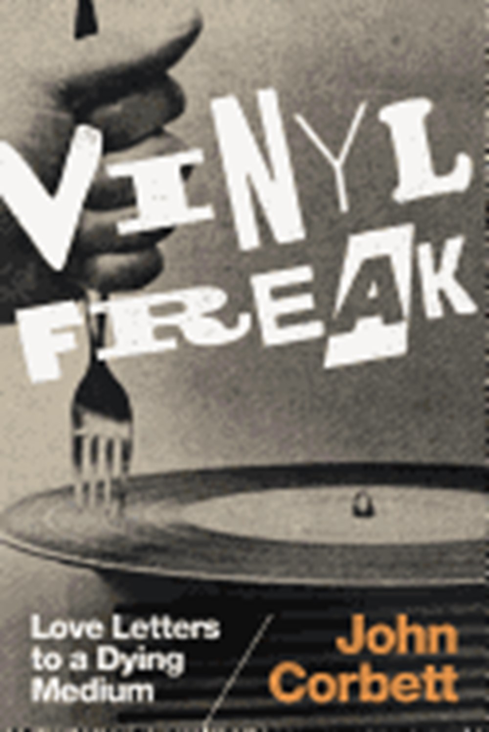 Vinyl Freak: Love Letters to a Dying Medium
