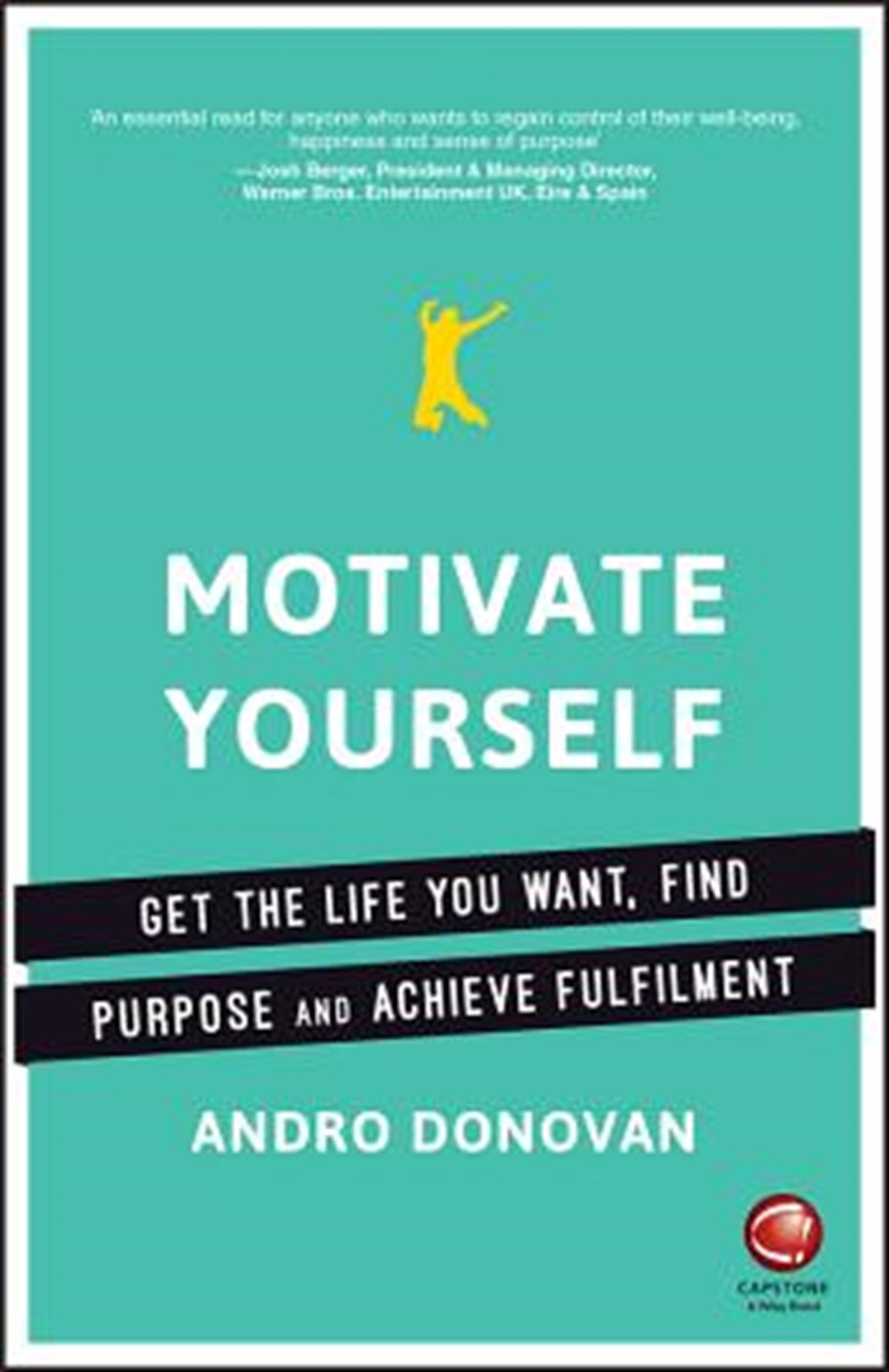 Motivate Yourself Get the Life You Want, Find Purpose and Achieve Fulfilment
