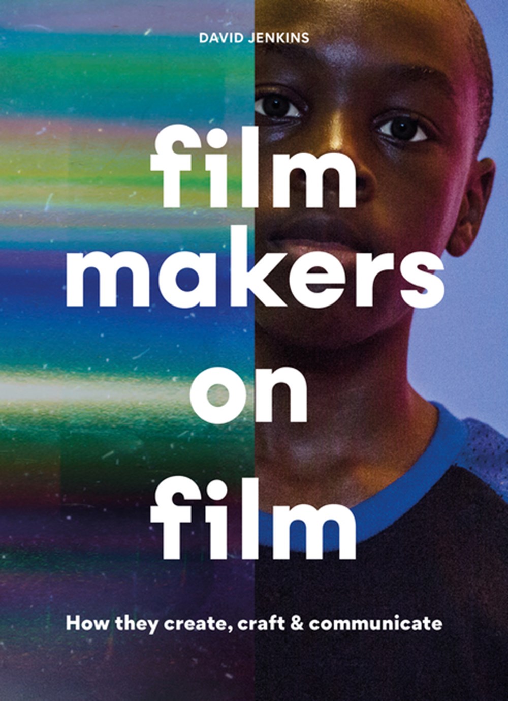 Filmmakers on Film: How They Create, Craft and Communicate