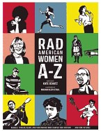  Rad American Women A-Z: Rebels, Trailblazers, and Visionaries Who Shaped Our History . . . and Our Future!