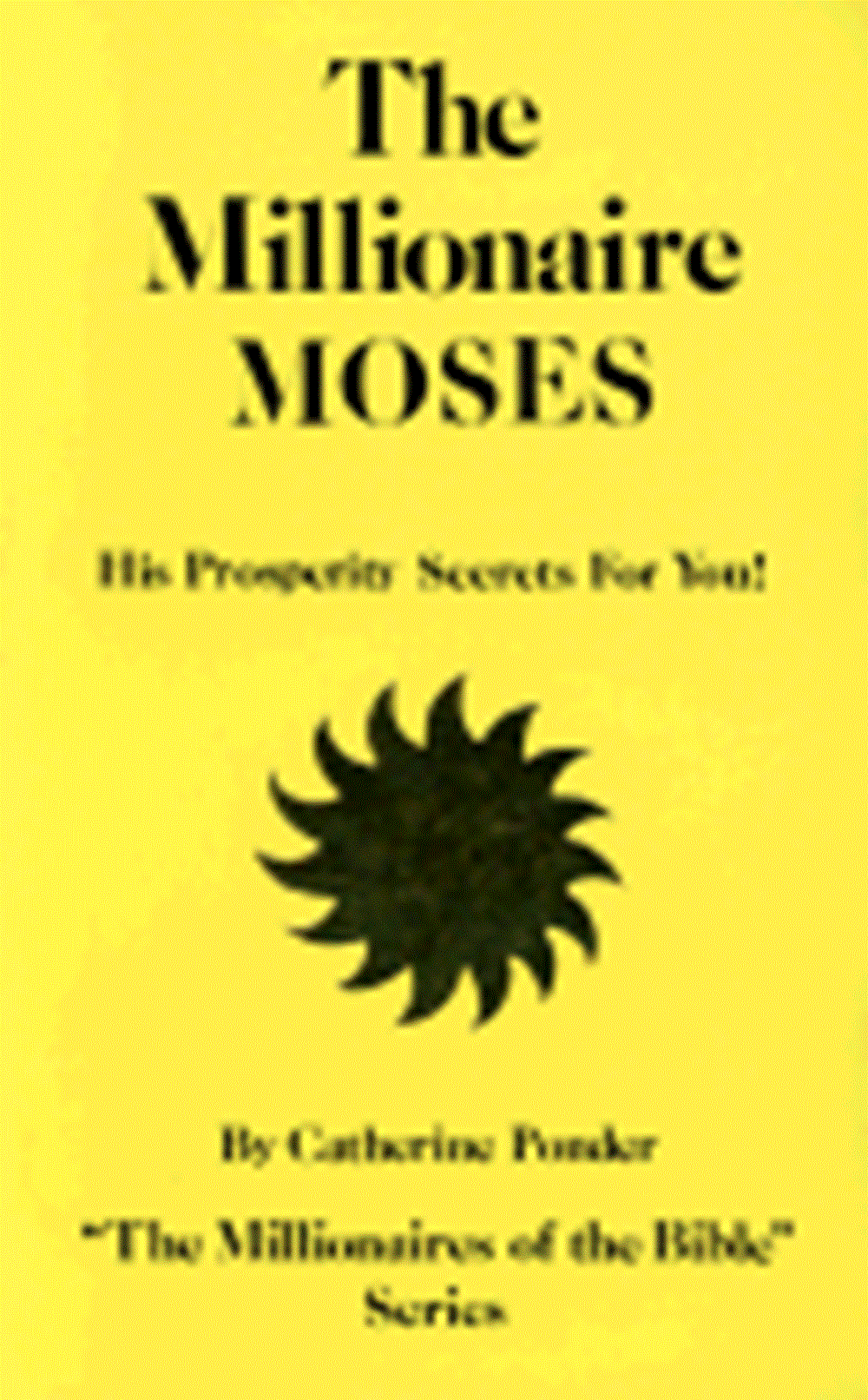 Millionaire Moses: His Prosperity Secrets for You! (Millionaires of the Bible Series) (Revised)