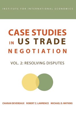  Case Studies in Us Trade Negotiation: Resolving Disputes