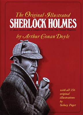 The Original Illustrated Sherlock Holmes: 37 Short Stories Plus a Complete Novel Comprising the Adventures of Sherlock Holmes, the Memoirs of Sherlock Hol
