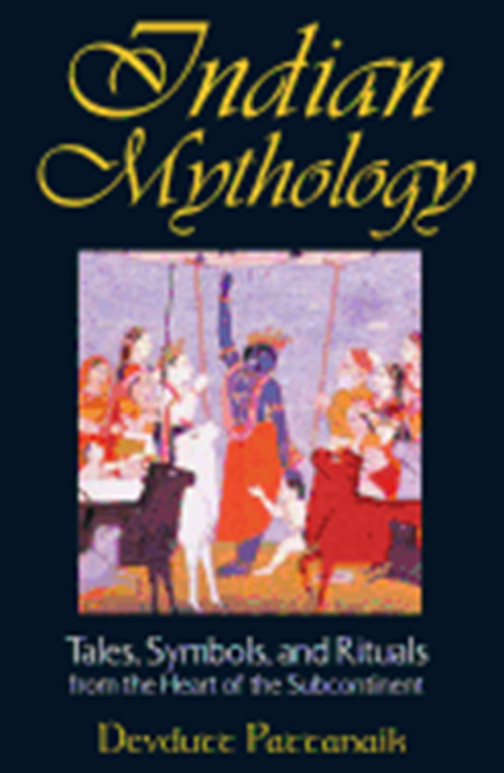 Indian Mythology: Tales, Symbols, and Rituals from the Heart of the Subcontinent (Original)