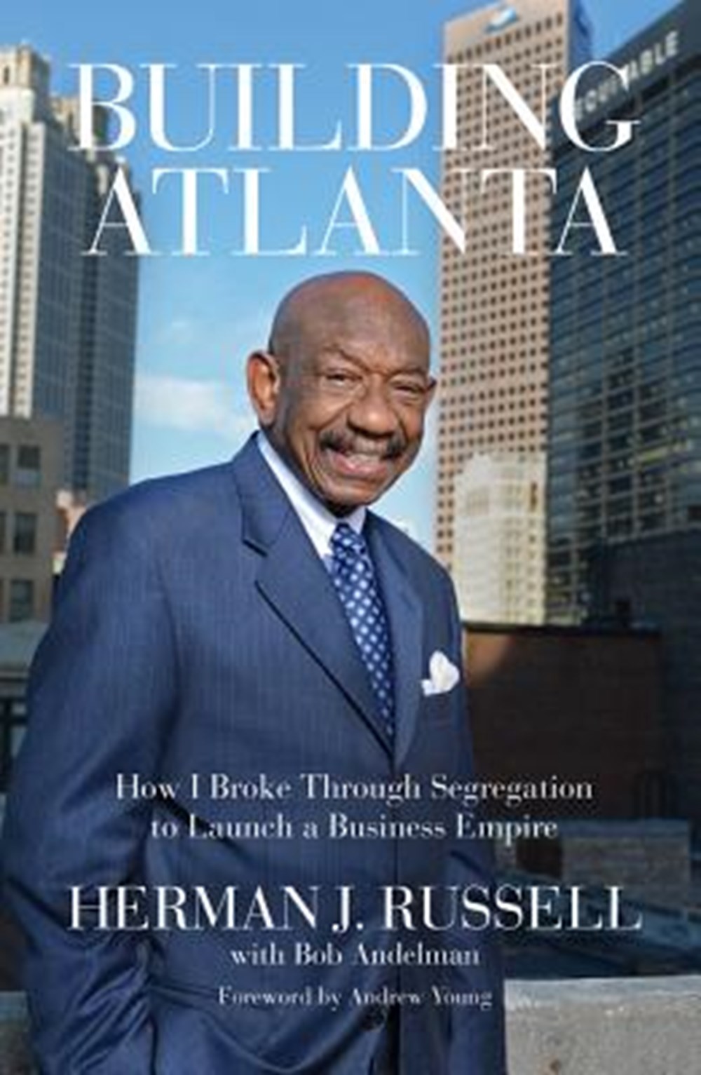 Building Atlanta How I Broke Through Segregation to Launch a Business Empire