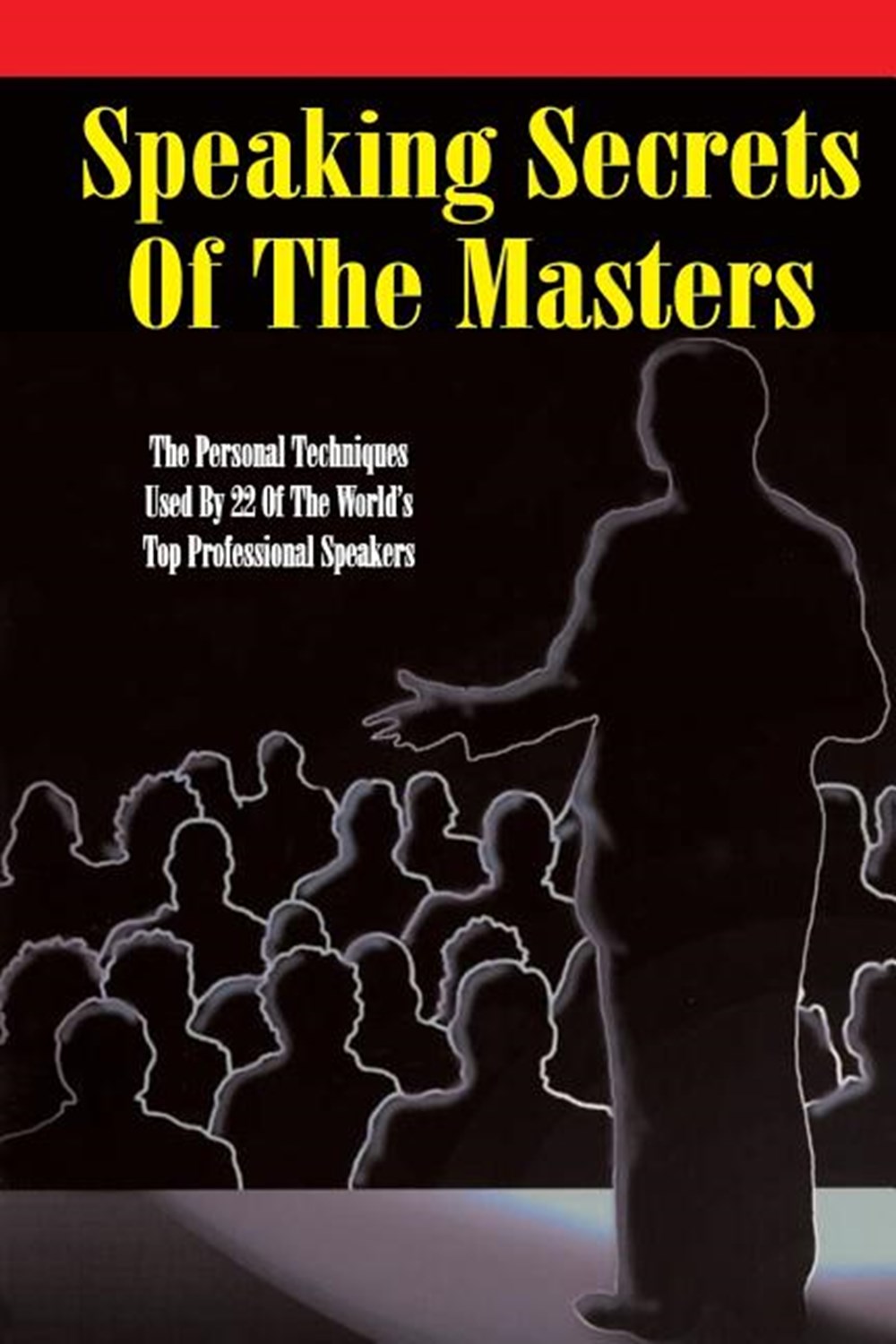 Speaking Secrets of the Masters: The Personal Techniques Used by 22 of the World's Top Professional 
