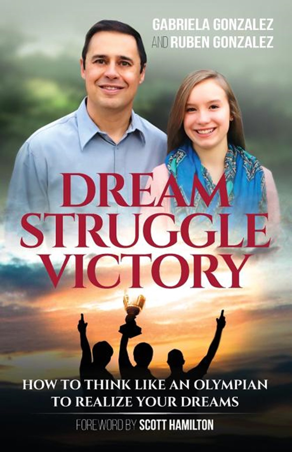 Dream, Struggle, Victory How to Think Like an Olympian to Realize Your Dreams