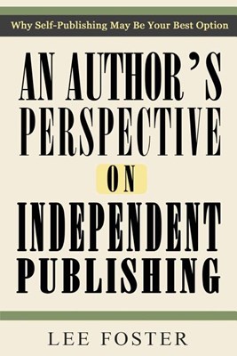 An Author's Perspective on Independent Publishing: Why Self-Publishing May Be Your Best Option