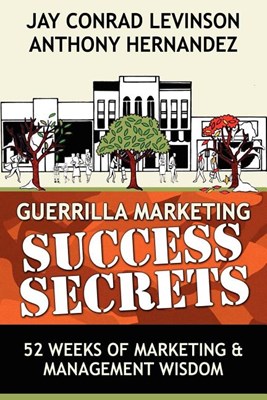  Guerrilla Marketing Success Secrets: 52 Weeks of Marketing & Management Wisdom