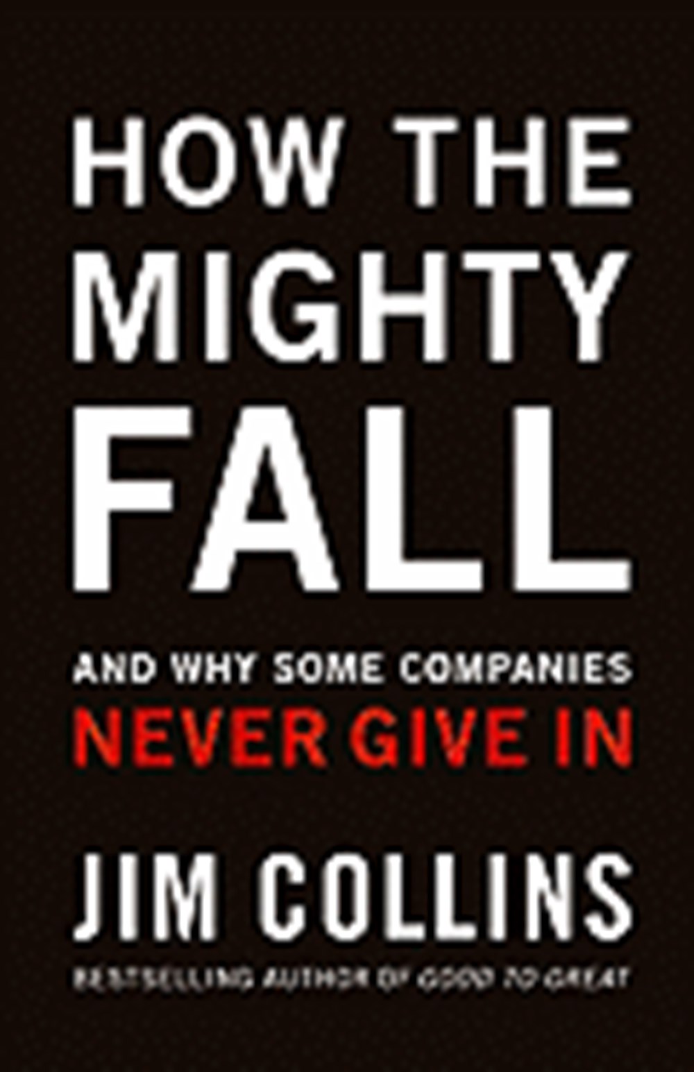 How the Mighty Fall And Why Some Companies Never Give in