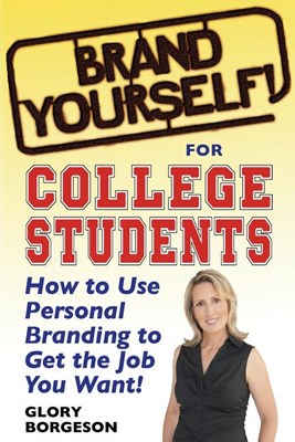 Brand Yourself! for College Students: How to Use Personal Branding to Get the Job You Want!