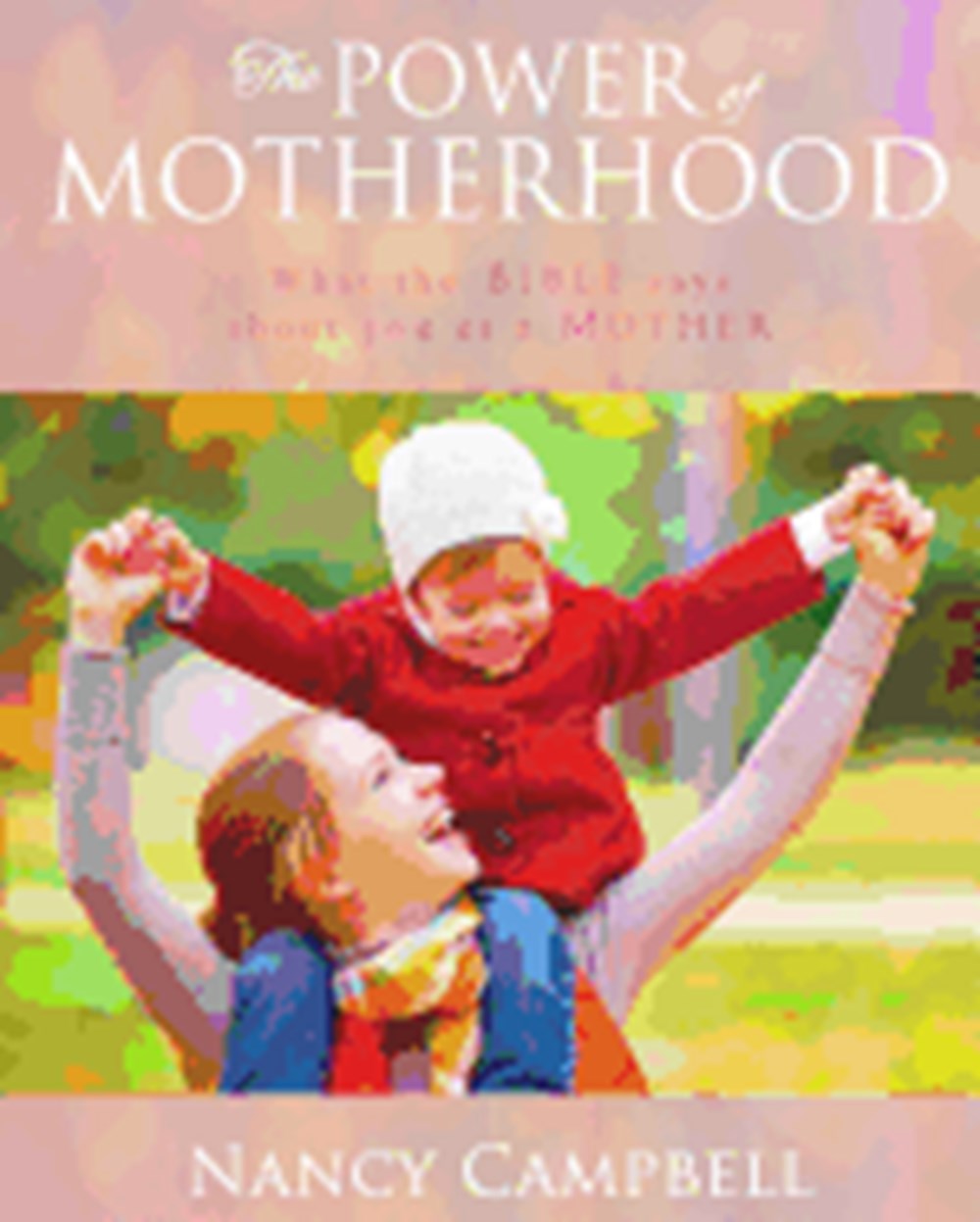Power of Motherhood: What the Bible says about Mothers (A Classic Manual for Mothers)