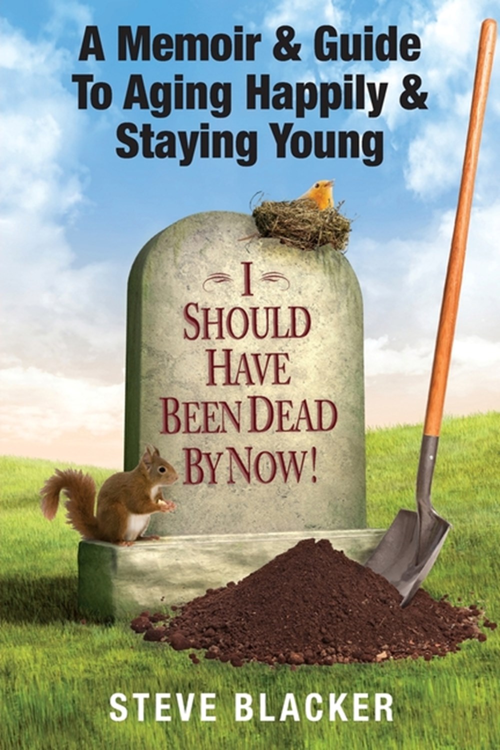 I Should Have Been Dead By Now: A Memoir & Guide To Aging Happily & Staying Young