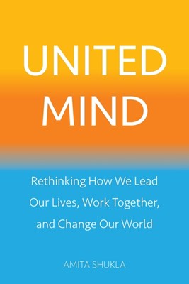  United Mind: Rethinking How We Lead Our Lives, Work Together, and Change Our World