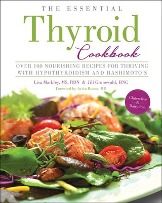 The Essential Thyroid Cookbook: Over 100 Nourishing Recipes for Thriving with Hypothyroidism and Hashimoto's