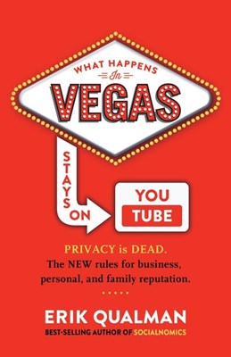 What Happens in Vegas Stays on YouTube: Privacy Is Dead. The New Rules of Reputation.