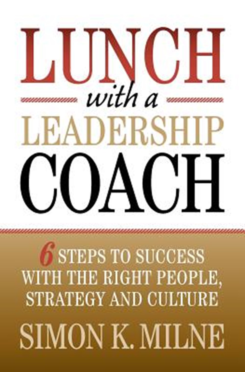 Lunch With A Leadership Coach 6 Steps To Success With The Right People, Strategy And Culture