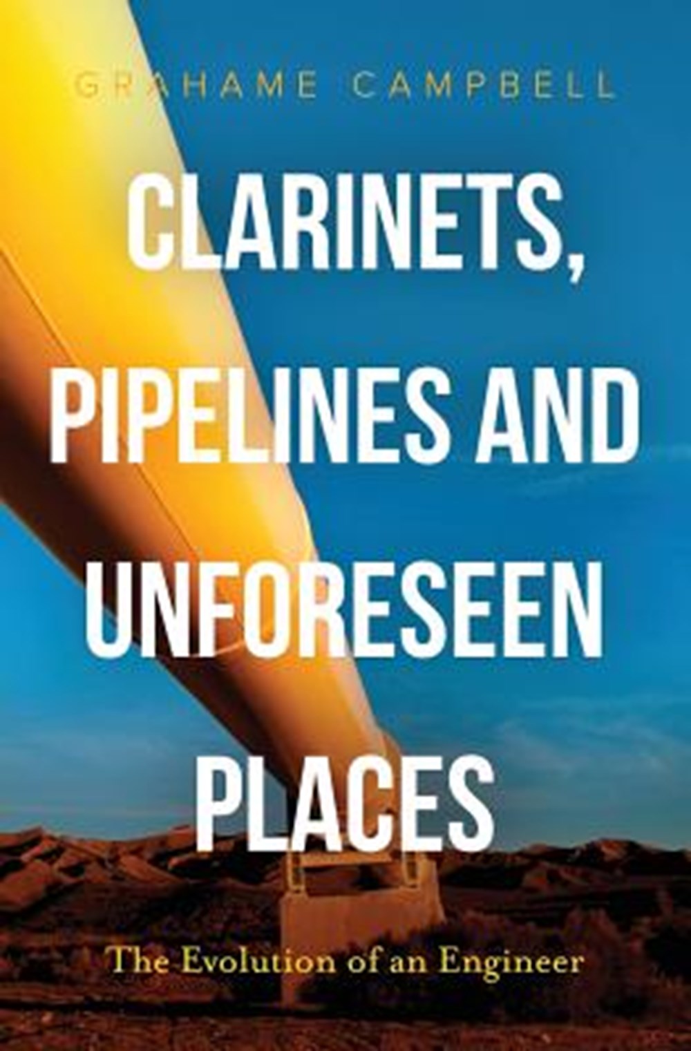 Clarinets, Pipelines and Unforeseen Places The Evolution of an Engineer