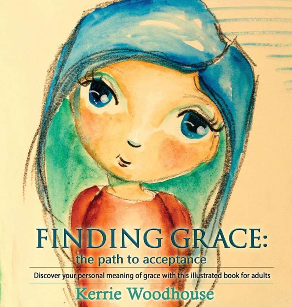 Finding Grace: the path to acceptance: Discover your personal meaning of grace with this illustrated