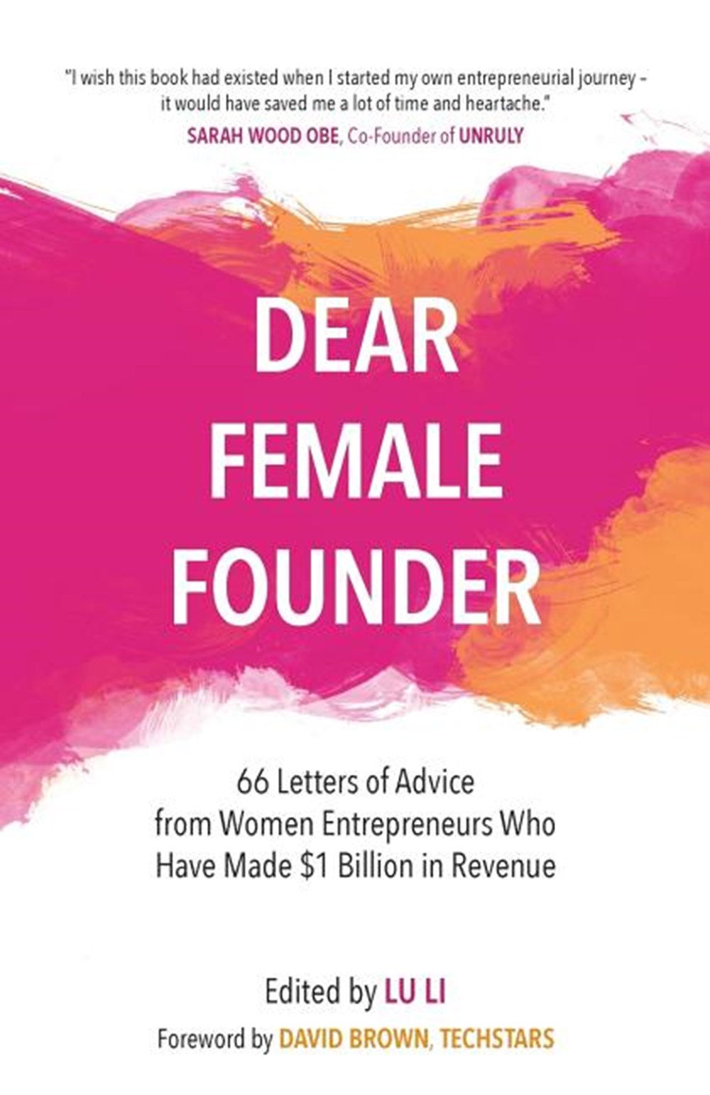 Dear Female Founder: 66 Letters of Advice from Women Entrepreneurs Who Have Made $1 Billion in Reven