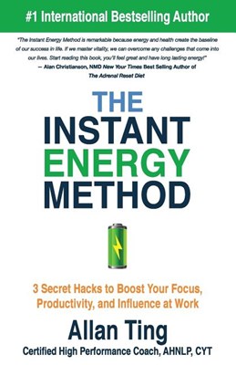 The Instant Energy Method: 3 Secret Hacks to Boost Your Focus, Productivity, and Influence at Work
