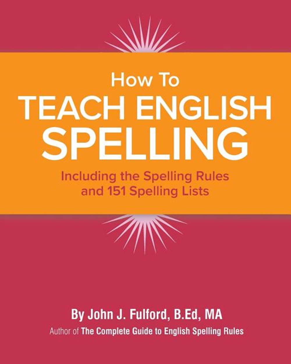 How to Teach English Spelling: Including The Spelling Rules and 151 Spelling Lists