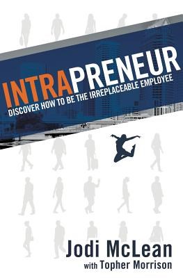 Intrapreneur: Discover How to Be the Irreplaceable Employee