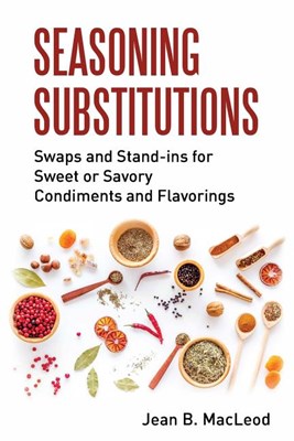  Seasoning Substitutions: Swaps and Stand-ins for Sweet or Savory Condiments and Flavorings